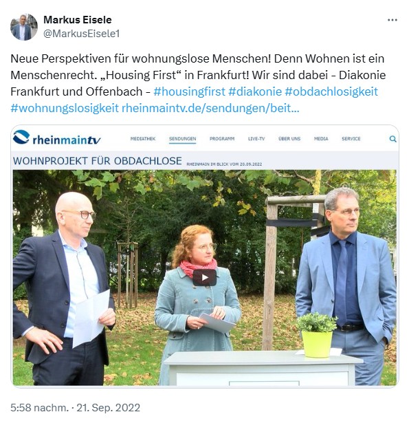 Tweet von Markus Eisele @MarkusEisele1: Neue Perspektiven für wohnungslose Menschen! Denn Wohnen ist ein Menschenrecht. „Housing First“ in Frankfurt! Wir sind dabei - Diakonie Frankfurt und Offenbach - #housingfirst #diakonie #obdachlosigkeit #wohnungslosigkeit https://rheinmaintv.de/sendungen/beitrag-video/wohnprojekt-fuer-obdachlose/vom-20.09.2022/