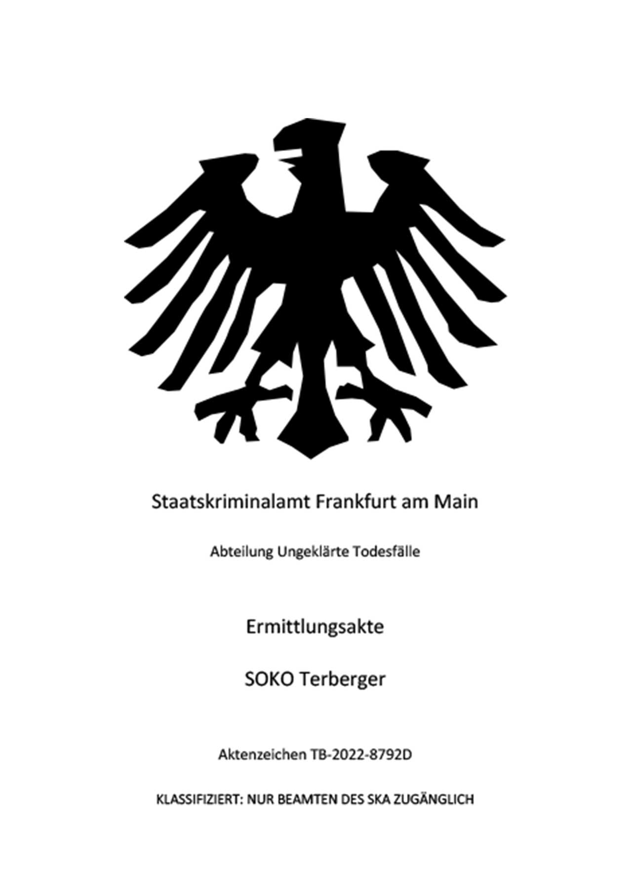 Ein Adler als Logo und der Text: „Staatskriminalamt Frankfurt am Main, Abteilung Ungeklärte Todesfälle, Ermittlungsakte SOKO Terberger, Aktenzeichen TB-2022-8792D; KLASSIFIZIERT: NUR BEAMTEN DES SKA ZUGÄNGLICH“